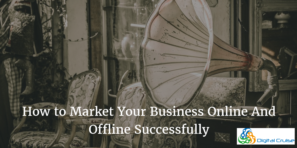 How to Market Your Business Online And Offline Successfully