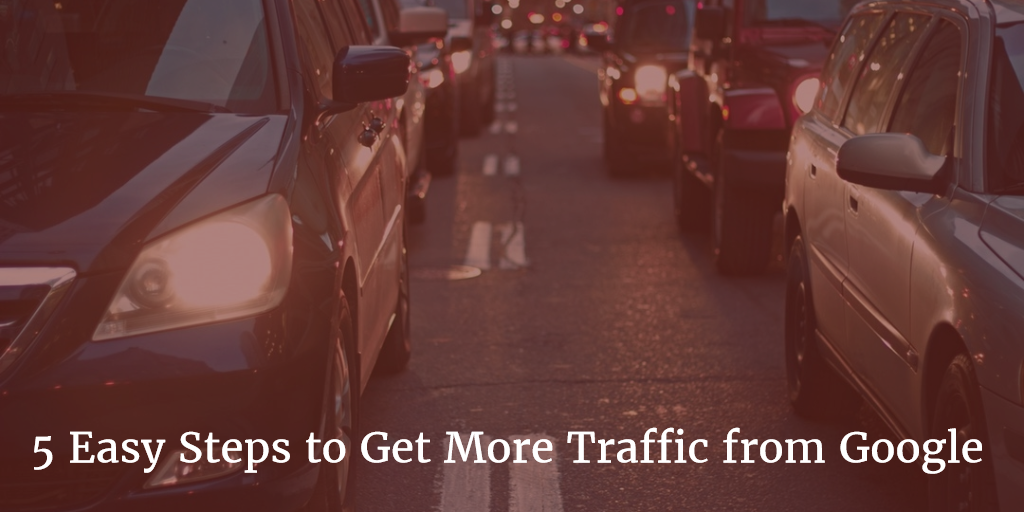 5 Easy Steps to Get More Traffic from Google